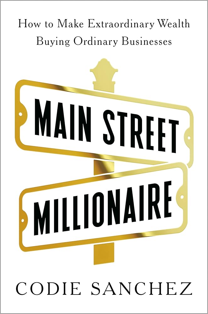 Main Street Millionaire: How to Make Extraordinary Wealth Buying Ordinary Businesses cover image
