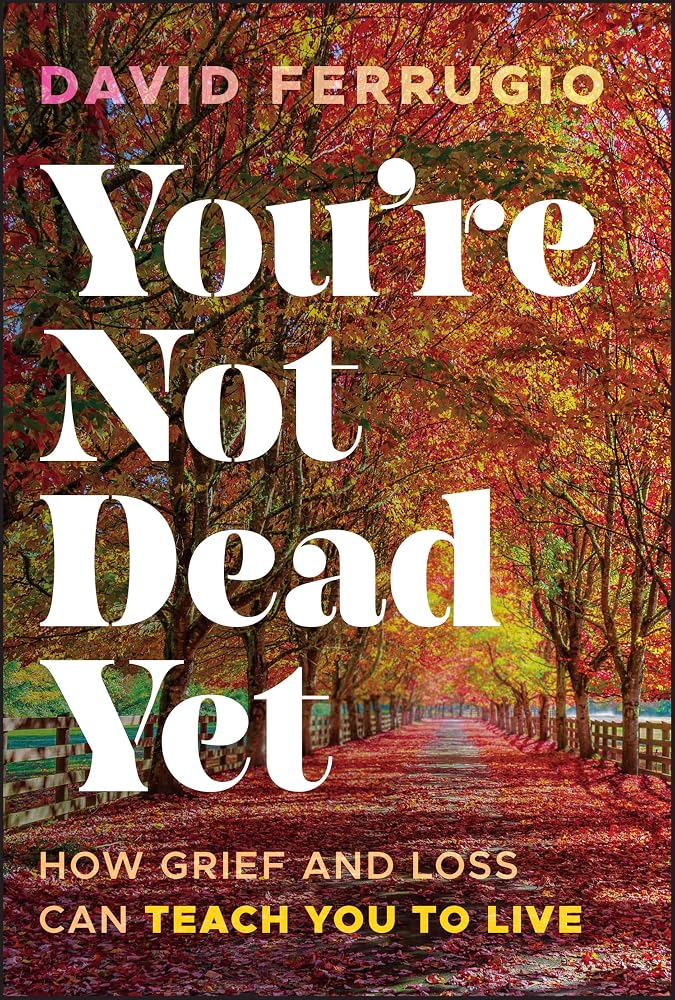 You're Not Dead Yet: How Grief and Loss Can Teach You to Live cover image