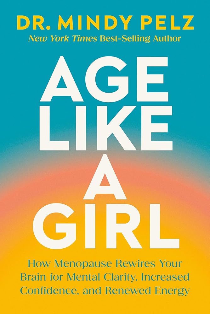 Age Like a Girl: How Menopause Rewires Your Brain for Mental Clarity, Increased Confidence, and Renewed Energy cover image