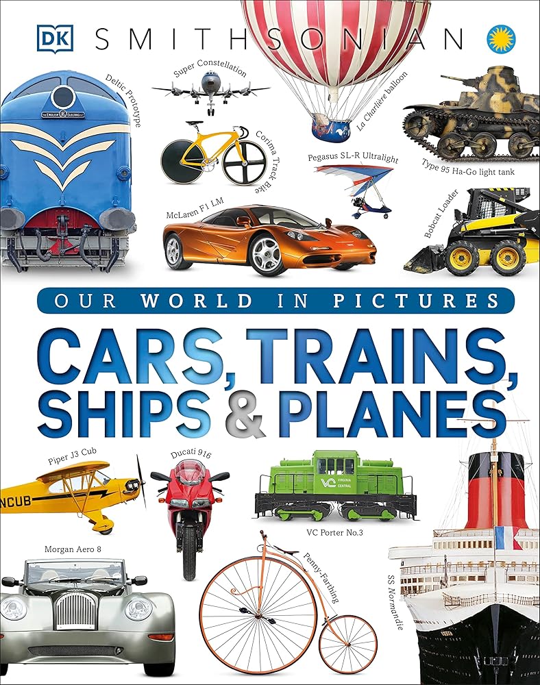 Cars, Trains, Ships, and Planes: A Visual Encyclopedia of Every Vehicle (DK Our World in Pictures) cover image