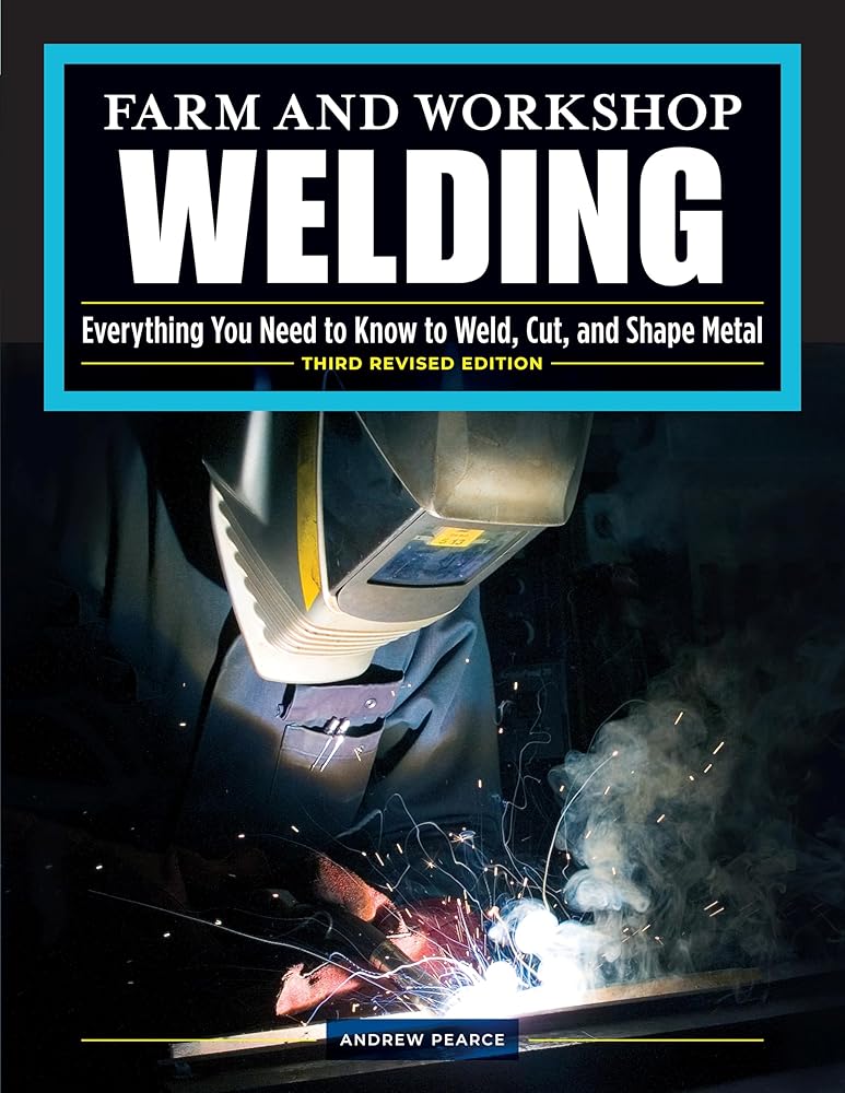 Farm and Workshop Welding, Third Revised Edition: Everything You Need to Know to Weld, Cut, and Shape Metal (Fox Chapel Publishing) Learn and Avoid Common Mistakes with Over 400 Step-by-Step Photos cover image