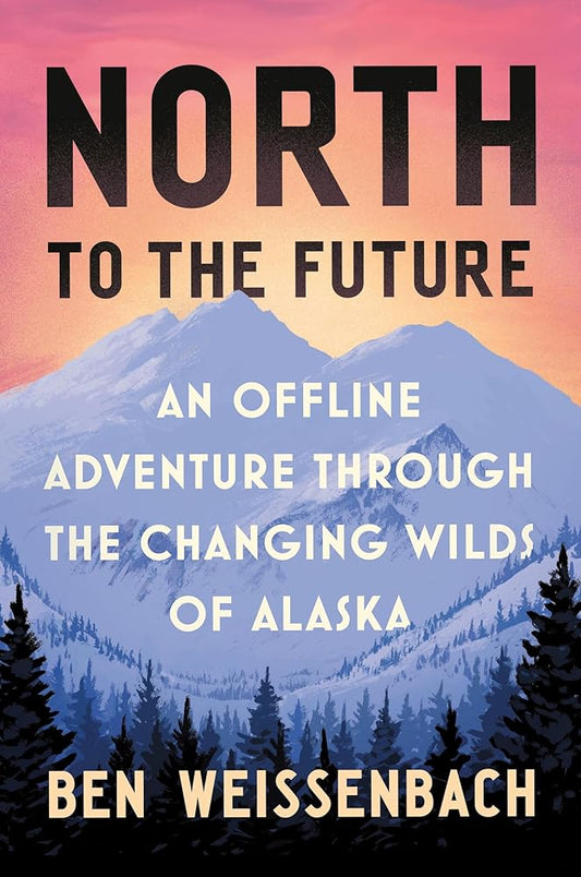 North to the Future: An Offline Adventure through the Changing Wilds of Alaska cover image