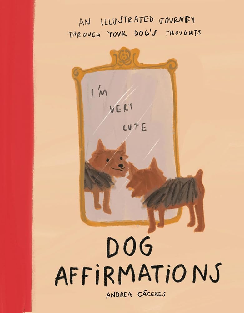 Dog Affirmations: An Illustrated Journey Through Your Dog's Thoughts cover image