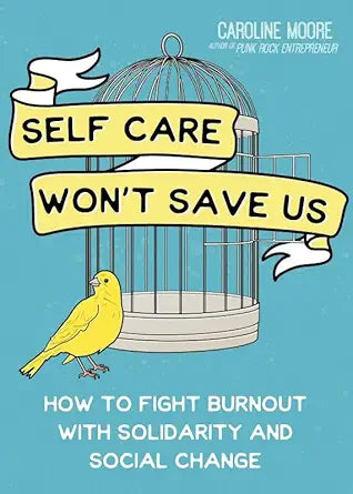 Self Care Won't Save Us: How to Fight Burnout with Solidarity and Social Change cover image