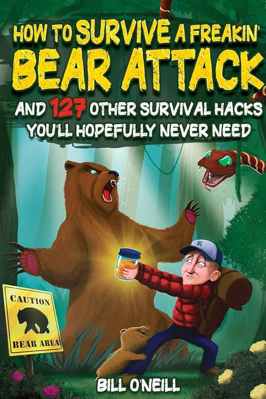 How To Survive A Freakin’ Bear Attack: And 127 Other Survival Hacks You'll Hopefully Never Need cover image