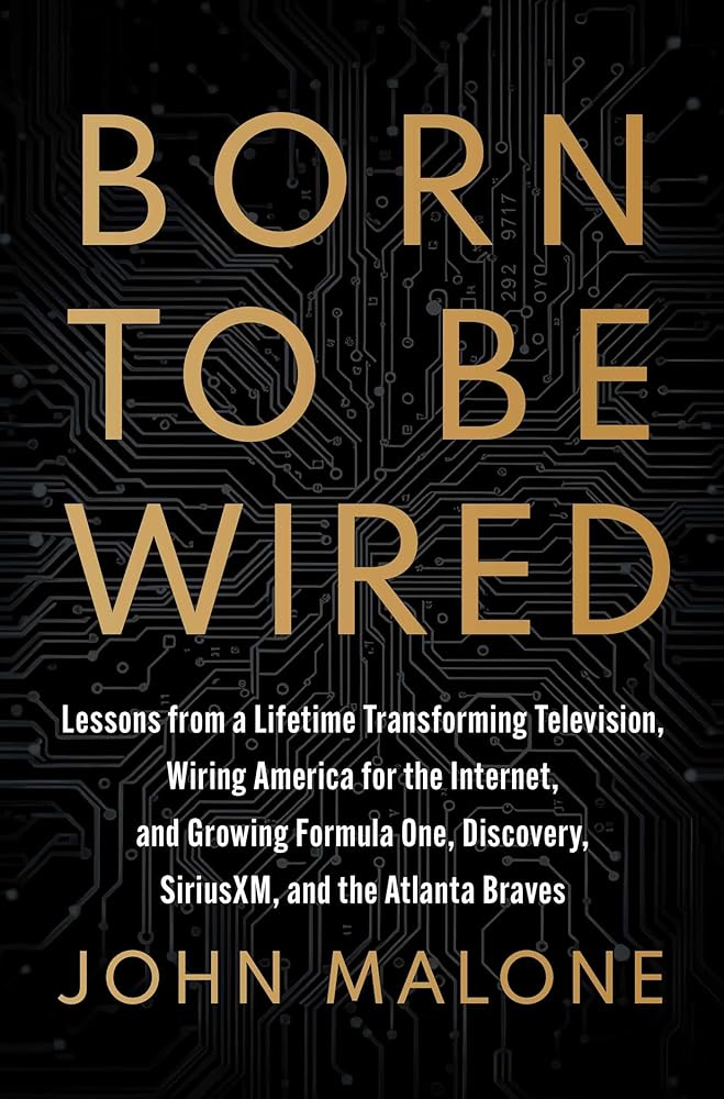 Born to Be Wired: Lessons from a Lifetime Transforming Television, Wiring America for the Internet, and Growing Formula One, Discovery, Sirius XM, and the Atlanta Braves cover image