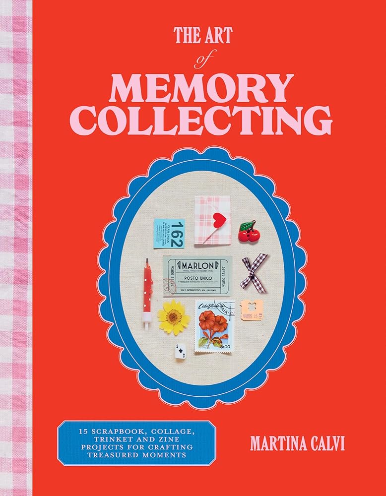 The Art of Memory Collecting: 15 Scrapbook, Collage, Trinket and Zine Projects For Crafting Treasured Moments cover image