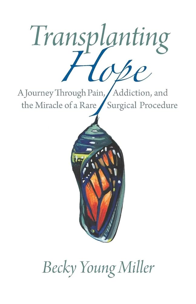 Transplanting Hope: A Journey Through Pain, Addiction, and the Miracle of a Rare Surgical Procedure cover image