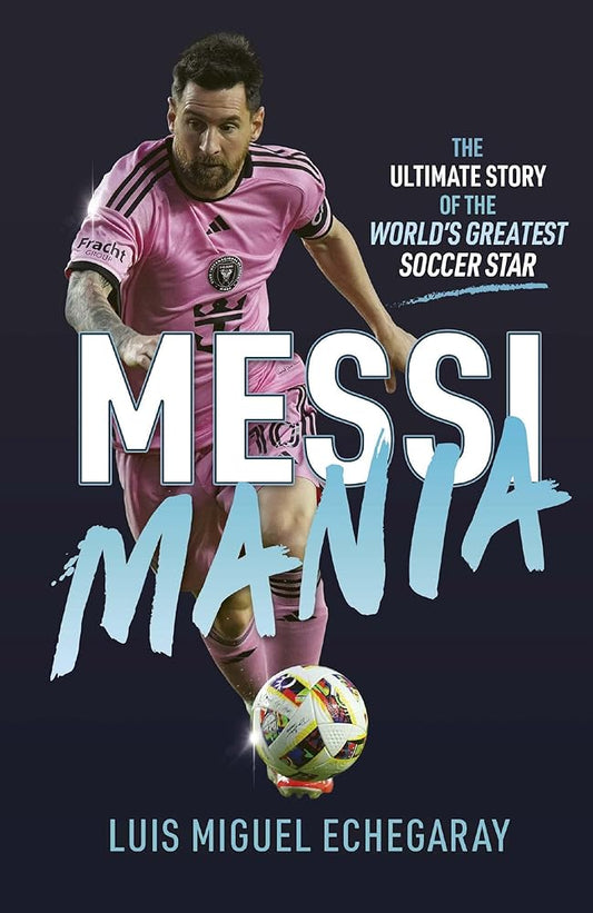 Messi Mania: The Ultimate Story of the World's Greatest Soccer Star cover image