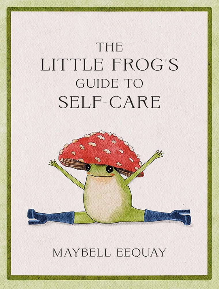The Little Frog's Guide to Self-Care: Affirmations, Self-Love and Life Lessons According to the Internet's Beloved Mushroom Frog cover image