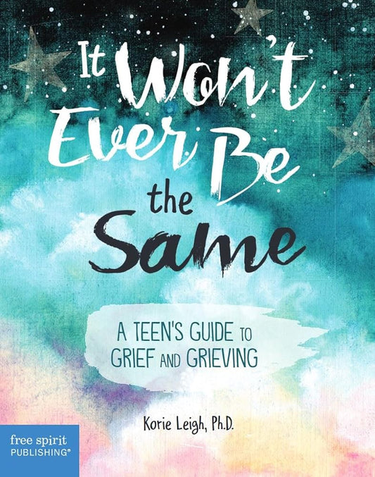 It Won't Ever Be the Same: A Teen's Guide to Grief and Grieving cover image