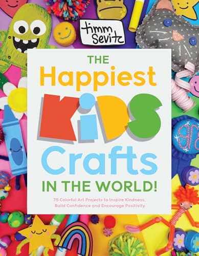 The Happiest Kids Crafts in the World!: 75 Colorful Art Projects to Inspire Kindness, Build Confidence and Encourage Positivity cover image