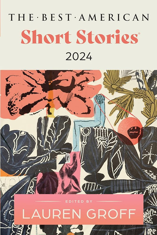 The Best American Short Stories 2024: Lauren Groff Edits the Newest Entry in the Renowned and Popular Story Series, Explore the Best Short Stories of the Year cover image