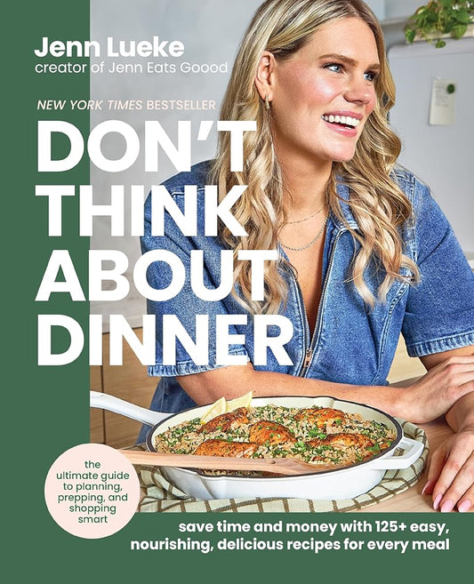 Don’t Think About Dinner: Save Time and Money with 125+ Easy, Nourishing, Delicious Recipes for Every Meal cover image