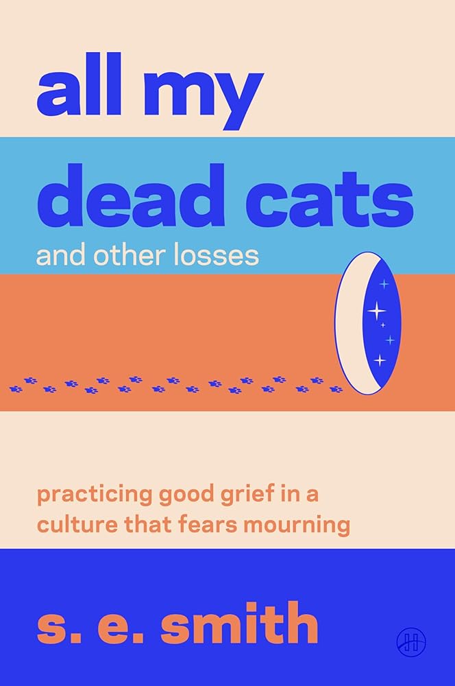 All My Dead Cats and Other Losses: Practicing Good Grief in a Culture That Fears Mourning cover image
