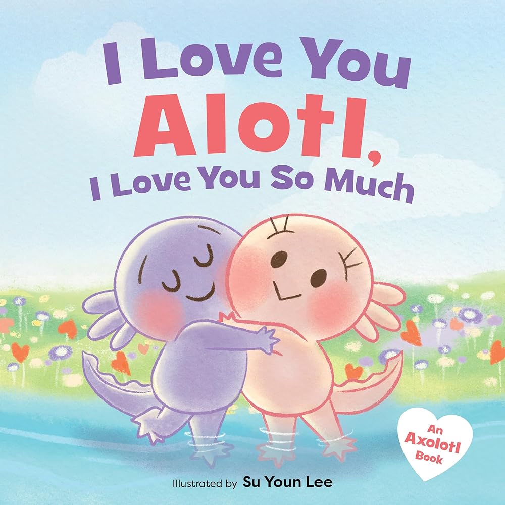 I Love You Alotl, I Love You So Much: An Axolotl Book cover image