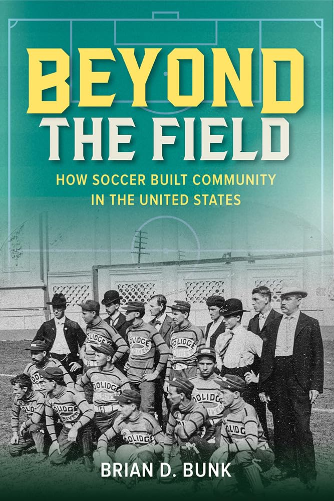 Beyond the Field: How Soccer Built Community in the United States (Sport and Society) cover image