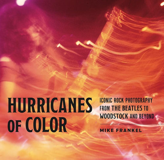 Hurricanes of Color: Iconic Rock Photography from the Beatles to Woodstock and Beyond (American Music History) cover image