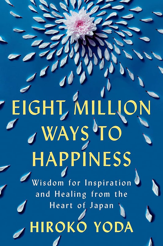 Eight Million Ways to Happiness: Wisdom for Inspiration and Healing from the Heart of Japan cover image