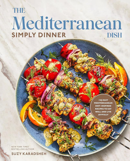 The Mediterranean Dish: Simply Dinner: 125 Easy Mediterranean Diet-Inspired Recipes to Eat Well and Live Joyfully: A Cookbook cover image