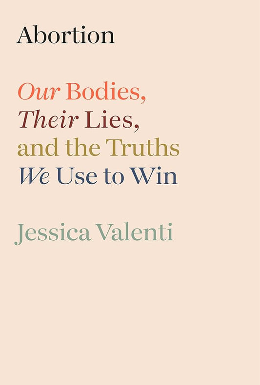 Abortion: Our Bodies, Their Lies, and the Truths We Use to Win cover image