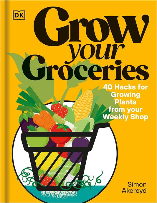Grow Your Groceries: 40 Hacks for Growing Plants from Supermarket Foods cover image