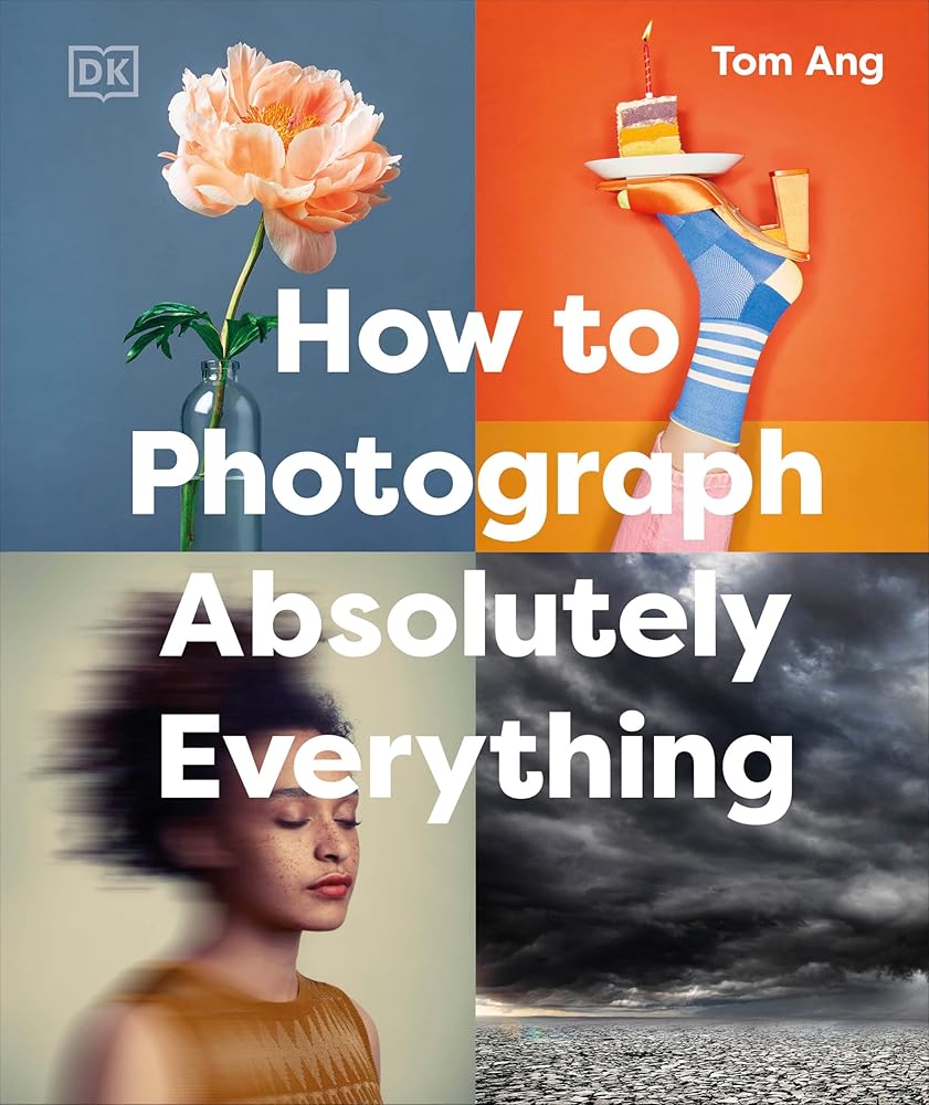 How to Photograph Absolutely Everything (DK Tom Ang Photography Guides) cover image