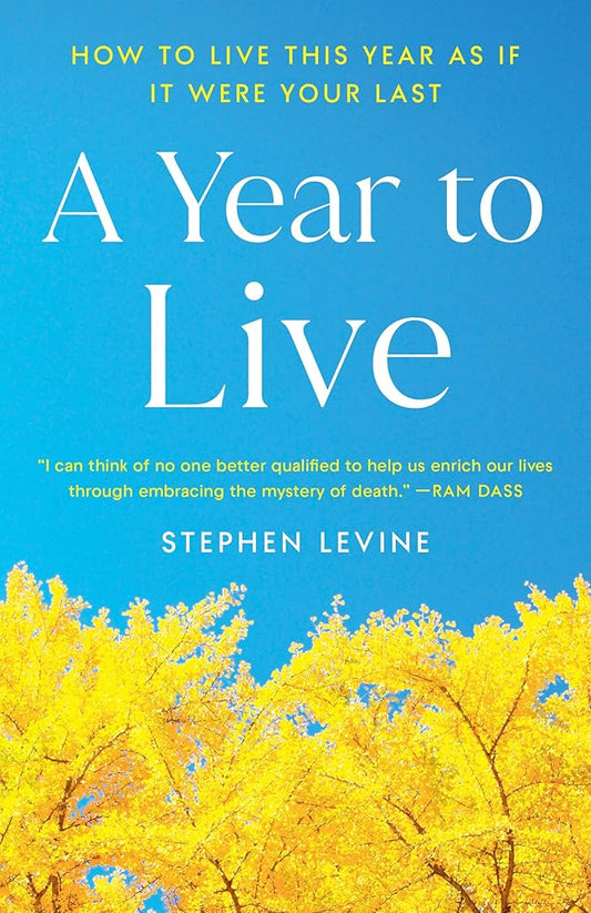 A Year to Live: How to Live This Year as If It Were Your Last cover image