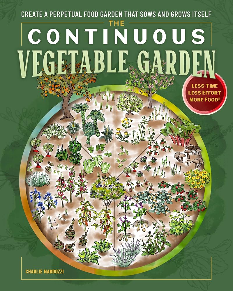 The Continuous Vegetable Garden: Create a Perpetual Food Garden that Sows and Grows Itself cover image