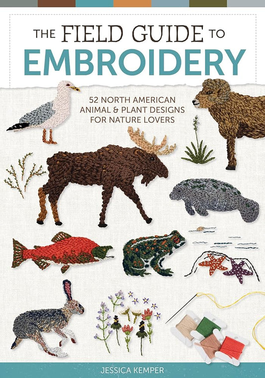 Field Guide to Embroidery: 52 North American Animal and Plant Designs for Nature Lovers: 52 North American Animal and Plant Designs for Nature Lovers ... Manatees, Bears, Moose, Flowers, and More) cover image