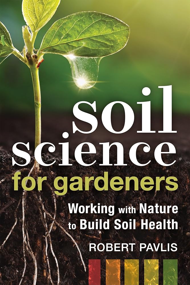 Soil Science for Gardeners: Working with Nature to Build Soil Health (Garden Science Series, 1) cover image