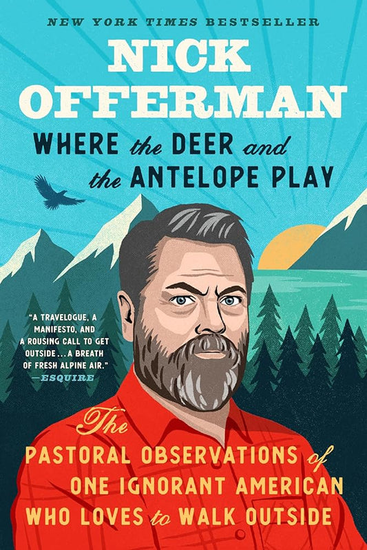 Where the Deer and the Antelope Play: The Pastoral Observations of One Ignorant American Who Likes to Walk Outside cover image