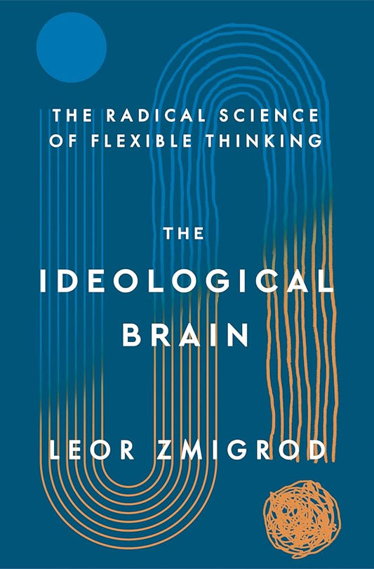 The Ideological Brain: How Rigid Beliefs Harm Our Minds and Bodies, and Why It Matters cover image