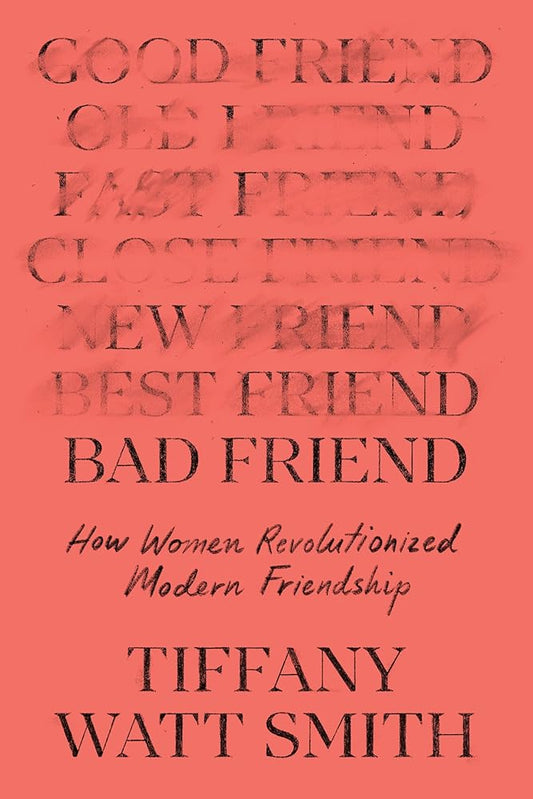 Bad Friend: How Women Revolutionized Modern Friendship cover image