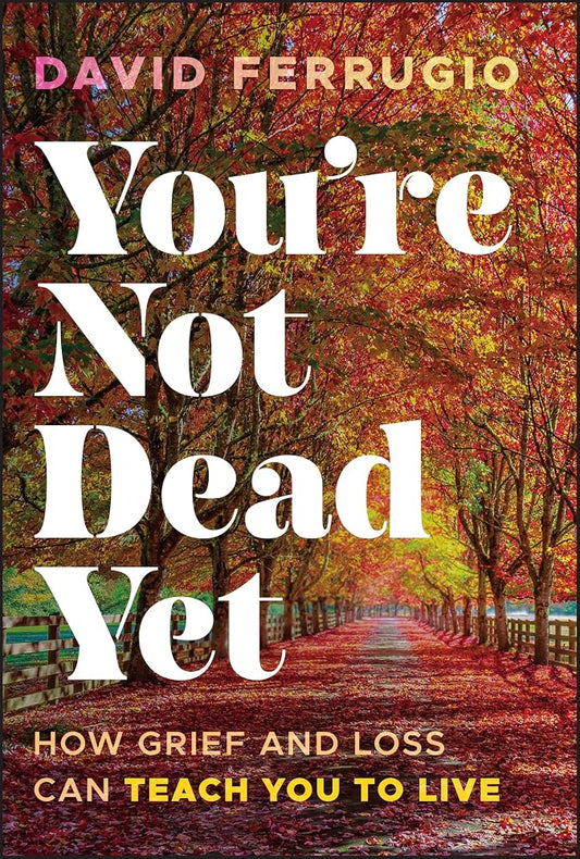 You're Not Dead Yet: How Grief and Loss Can Teach You to Live cover image