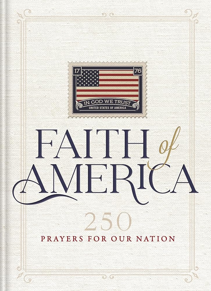 Faith of America: 250 Prayers for our Nation (Celebrating 250 years of the United States of America's History – includes the Declaration of Independence, Constitution, and Bill of Rights) cover image