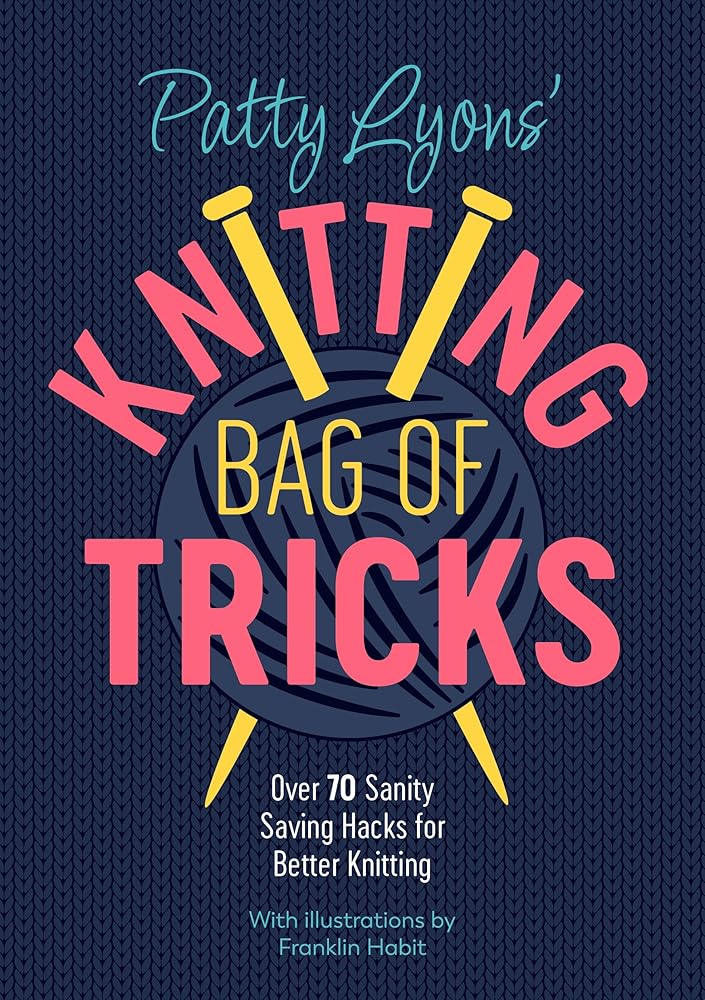 Patty Lyons' Knitting Bag of Tricks: Over 70 Sanity Saving Hacks for Better Knitting cover image