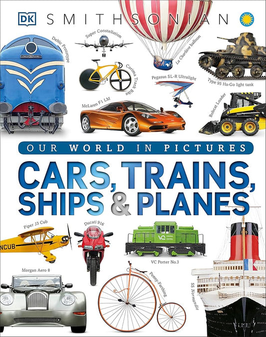 Cars, Trains, Ships, and Planes: A Visual Encyclopedia of Every Vehicle (DK Our World in Pictures) cover image