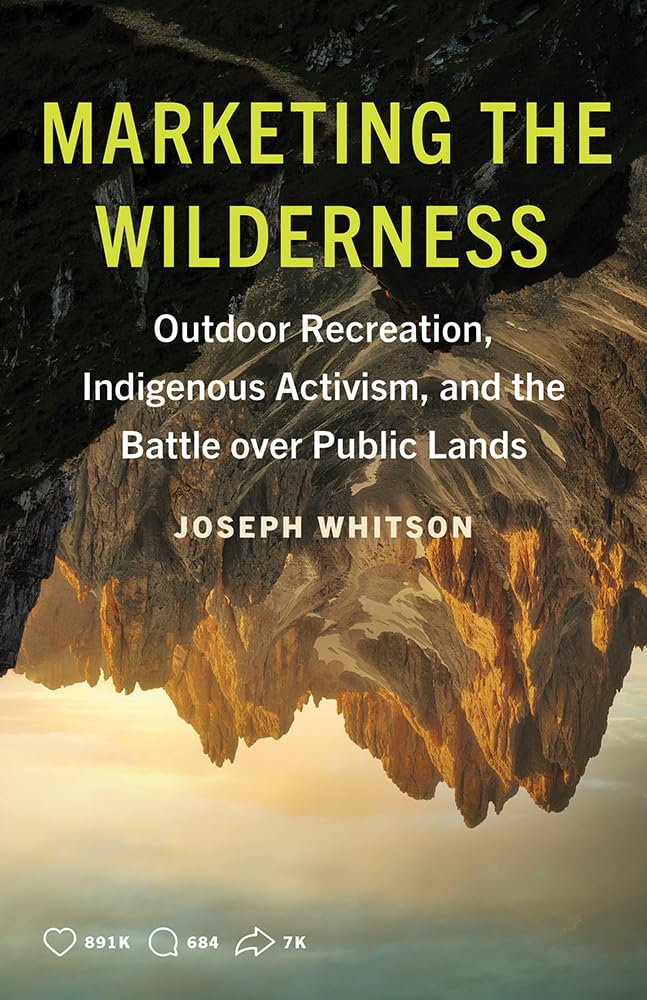Marketing the Wilderness: Outdoor Recreation, Indigenous Activism, and the Battle over Public Lands cover image