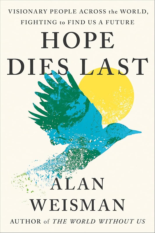 Hope Dies Last: Visionary People Across the World, Fighting to Find Us a Future cover image