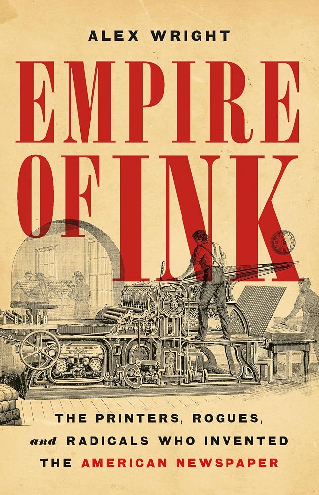 Empire of Ink: The Printers, Rogues, and Radicals Who Invented the American Newspaper cover image