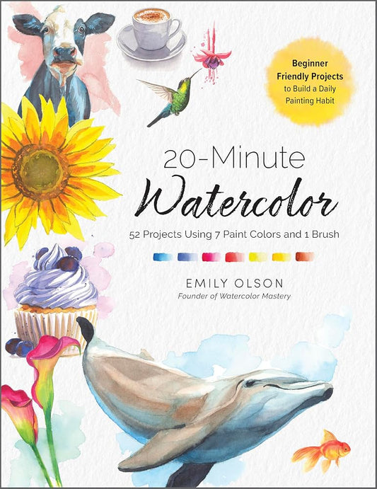 20-Minute Watercolor: 52 Projects Using 7 Paint Colors and 1 Brush - Beginner Friendly Projects to Build a Daily Painting Habit cover image