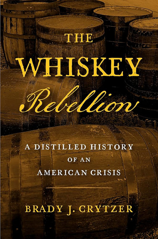 The Whiskey Rebellion: A Distilled History of an American Crisis cover image