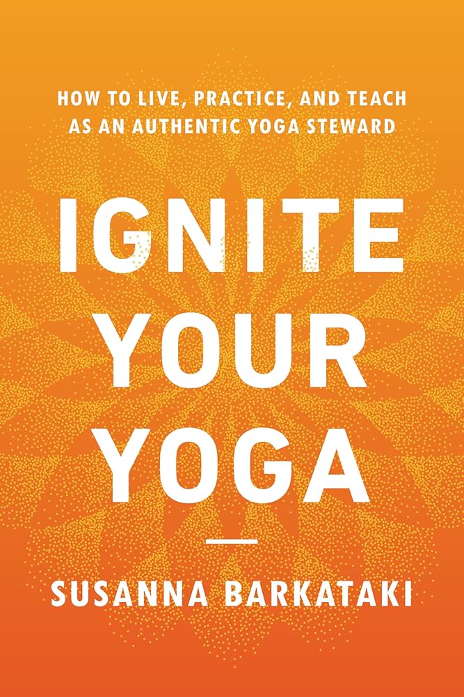 Ignite Your Yoga: How to Live, Practice, and Teach as an Authentic Yoga Steward cover image
