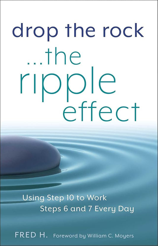 Drop the Rock--The Ripple Effect: Using Step 10 to Work Steps 6 and 7 Every Day cover image