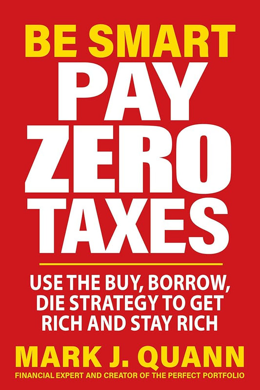 Be Smart Pay Zero Taxes: Use the Buy, Borrow, Die Strategy to Get Rich and Stay Rich cover image