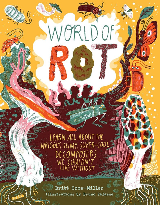 World of Rot: Learn All about the Wriggly, Slimy, Super-Cool Decomposers We Couldn’t Live Without cover image
