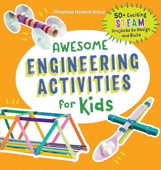 Awesome Engineering Activities for Kids: 50+ Exciting STEAM Projects to Design and Build (Awesome STEAM Activities for Kids) cover image