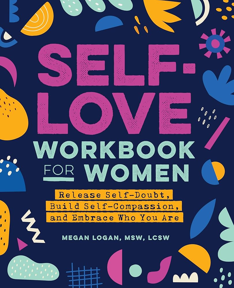 Self-Love Workbook for Women: Release Self-Doubt, Build Self-Compassion, and Embrace Who You Are (Self-Love Workbook and Journal) cover image
