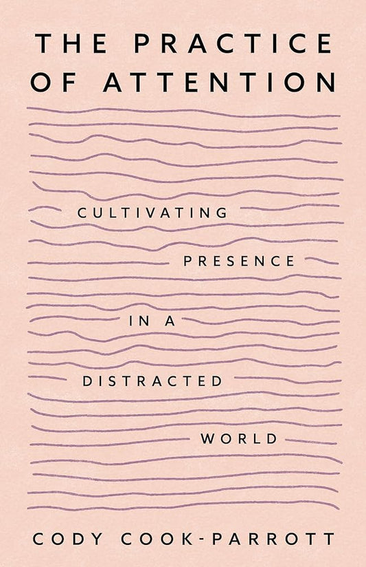 The Practice of Attention: Cultivating Presence in a Distracted World cover image